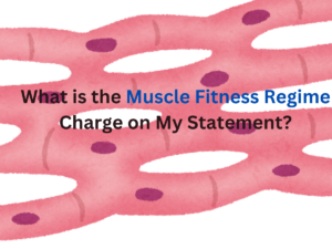 What is the Muscle Fitness Regime Charge on My Statement?
