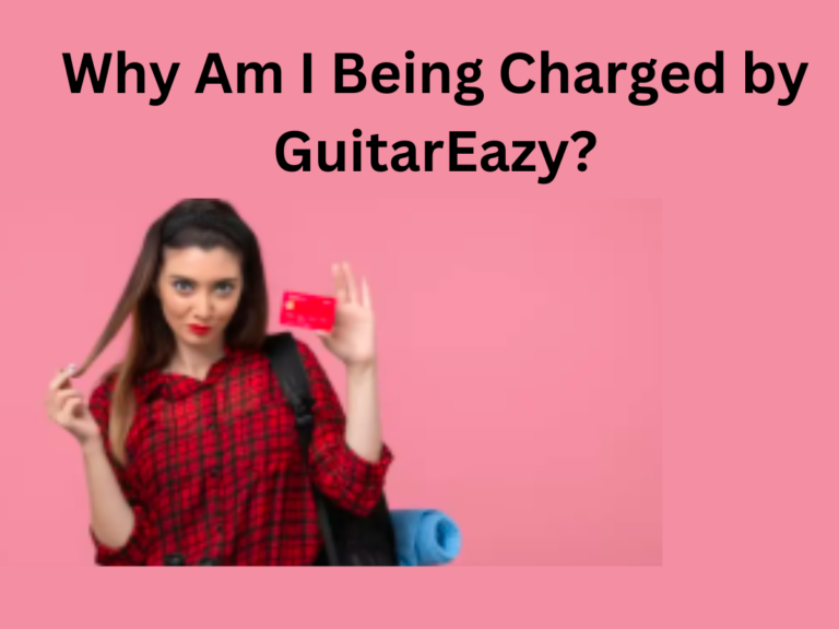 Why Am I Being Charged by GuitarEazy?