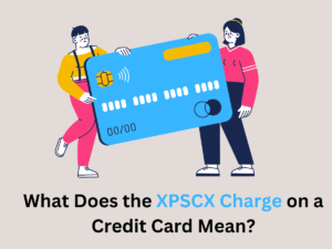 What Does the XPSCX Charge on a Credit Card Mean?