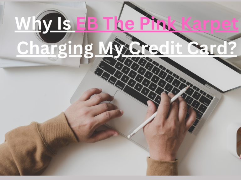 Why Is EB The Pink Karpet Charging My Credit Card?