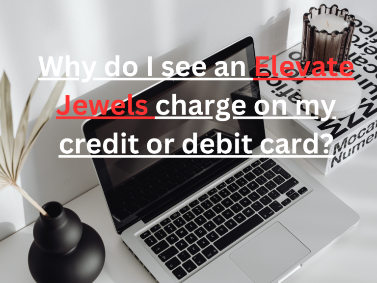 Why do I see an Elevate Jewels charge on my credit or debit card?