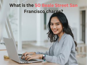 What is the 50 Beale Street San Francisco charge?