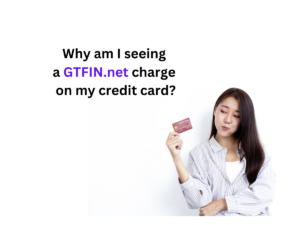 Why am I seeing a GTFIN.net charge on my credit card?