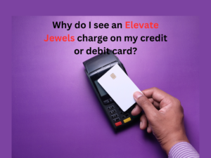 Why do I see an Elevate Jewels charge on my credit or debit card?