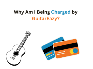 Why Am I Being Charged by GuitarEazy?
