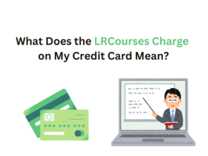 What Does the LRCourses Charge on My Credit Card Mean?