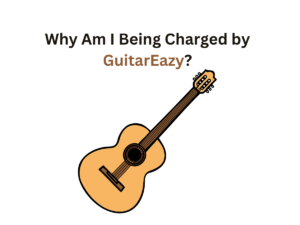 Why Am I Being Charged by GuitarEazy?