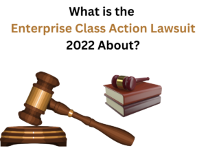 What is the Enterprise Class Action Lawsuit 2022 About?