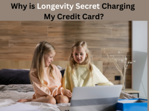 Why is Longevity Secret Charging My Credit Card?